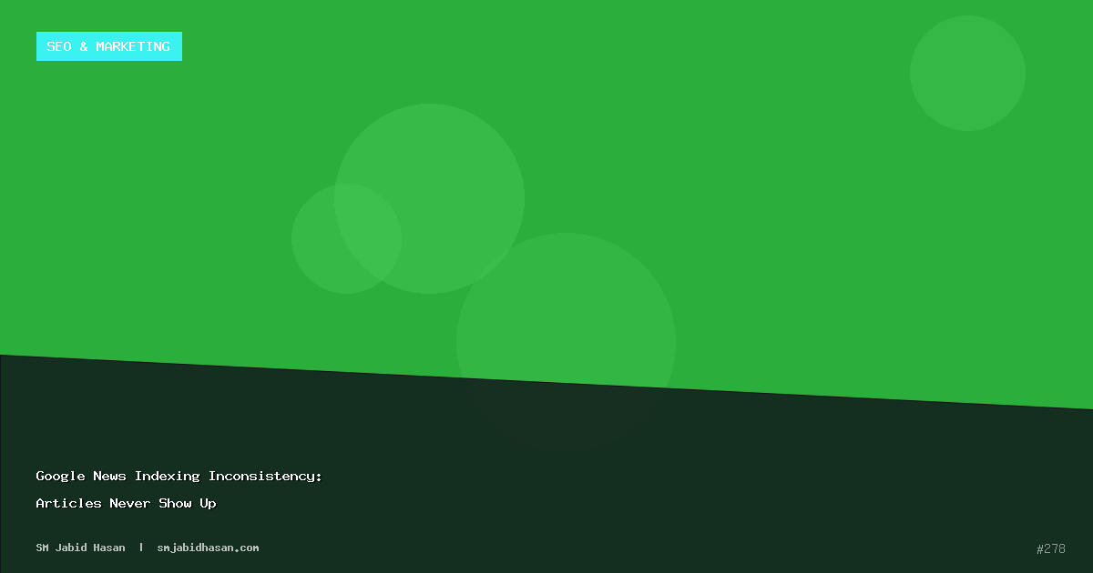 Google News Indexing Inconsistency: Articles Never Show Up